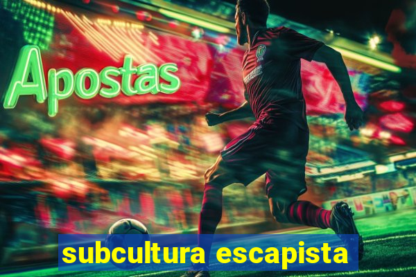 subcultura escapista